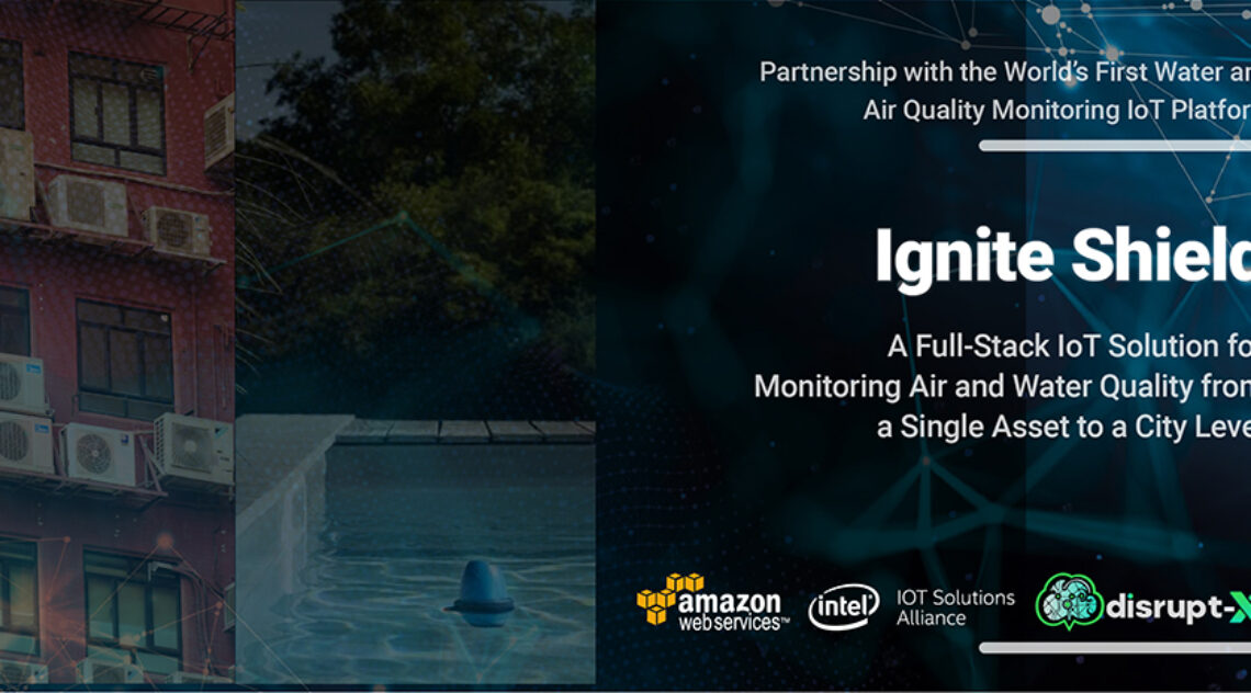 Disrupt-X In Partnership With Intel IoT Alliance Launch Ignite Shield – World’s First Water And Air Quality Monitoring IoT Platform